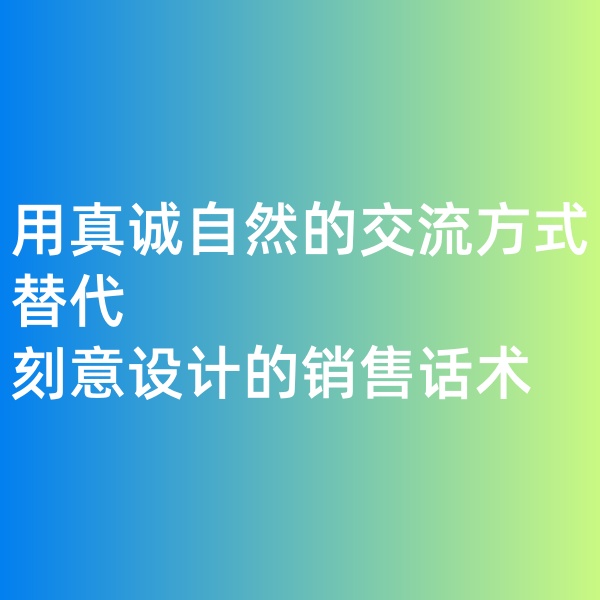 鈀碳回收, 用真誠自然的交流方式替代刻意設計的銷售話術